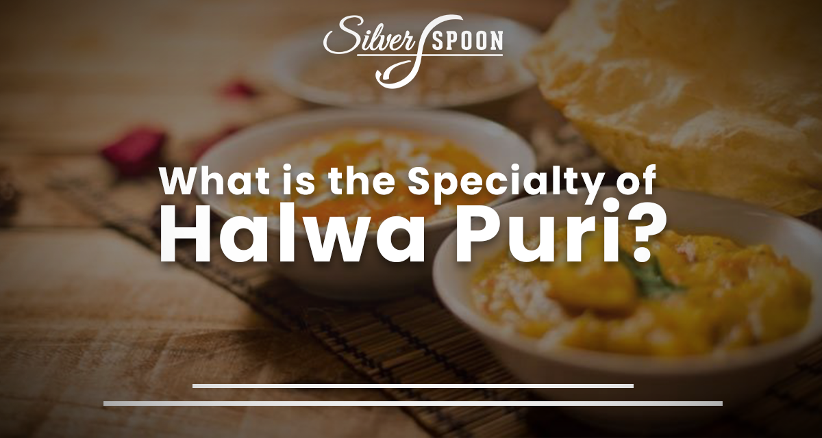 What is the Specialty of Halwa Puri? Silver Sppon