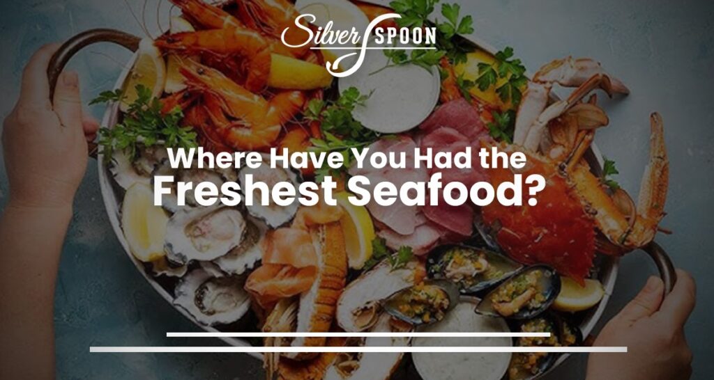 Where Have You Had the Freshest Seafood?