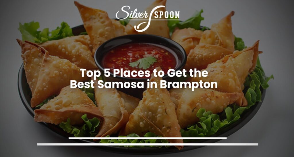 Top 5 Places To Get The Best Samosa In Brampton