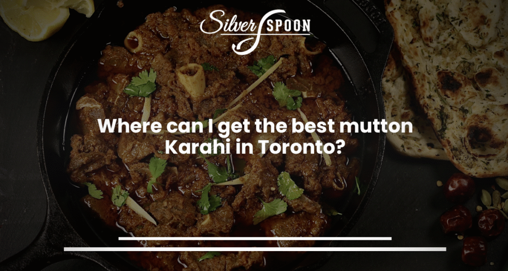 Where Can I Get The Best Mutton Karahi In Toronto?