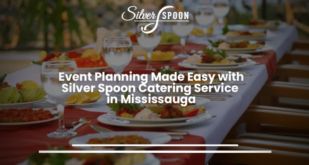 Event Planning Made Easy with Silver Spoon Catering Service in Mississauga