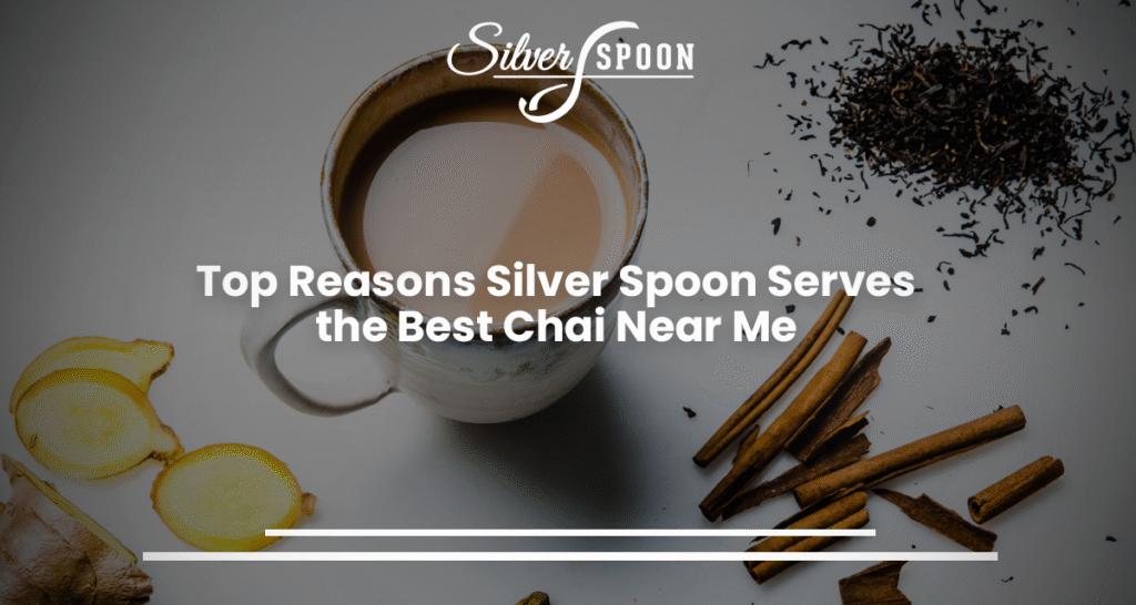 Top Reasons Silver Spoon Serves the Best Chai Near Me