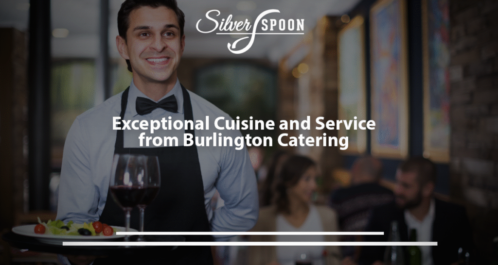 Exceptional Cuisine And Service From Burlington Catering