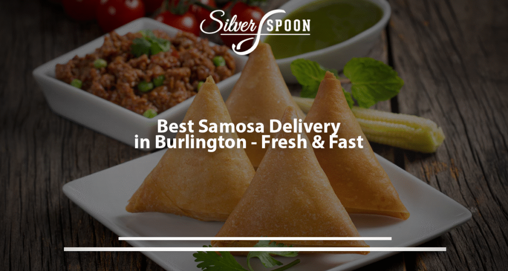 Best Samosa Delivery In Burlington – Fresh & Fast