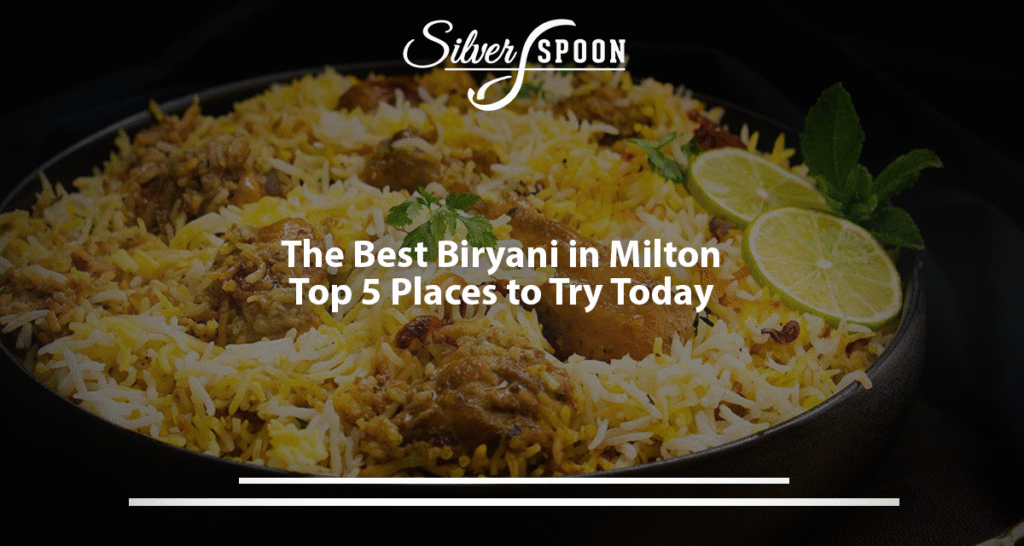 The Best Biryani In Milton – Top 5 Places To Try Today