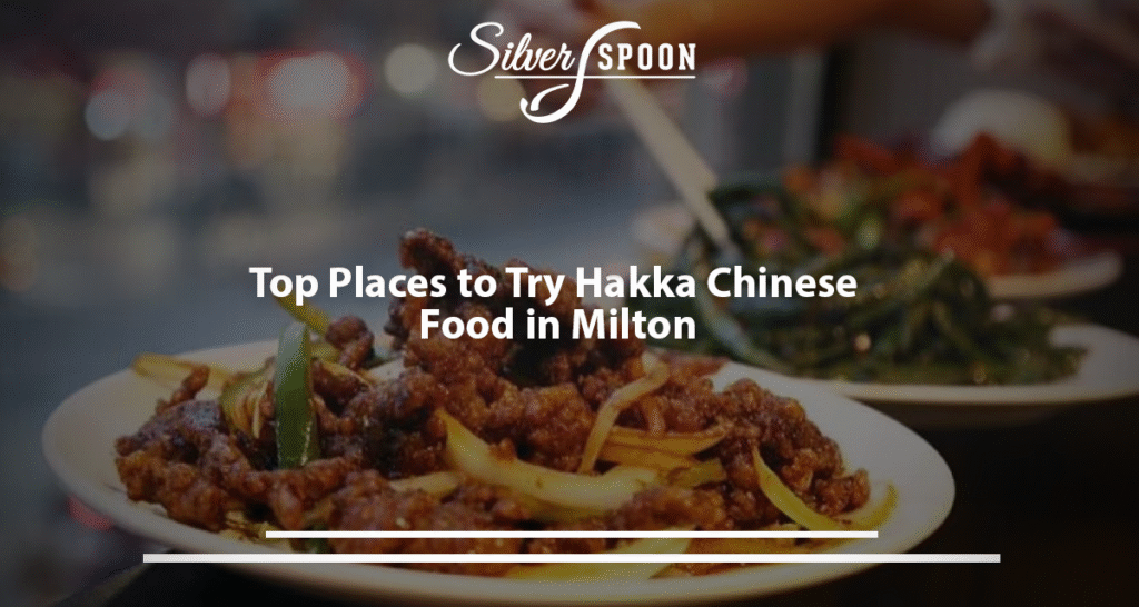 Top Places To Try Hakka Chinese Food In Milton