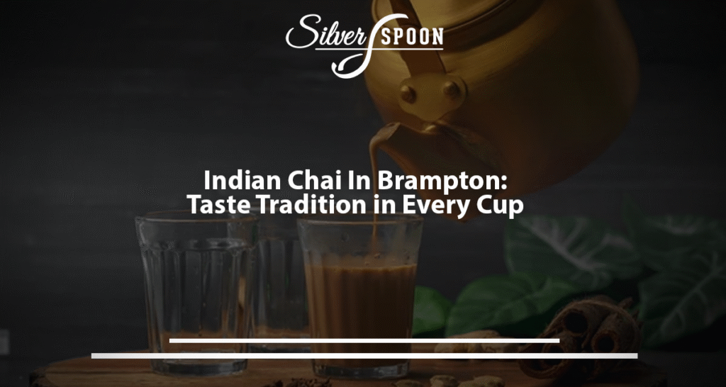 Indian Chai In Brampton: Taste Tradition In Every Cup