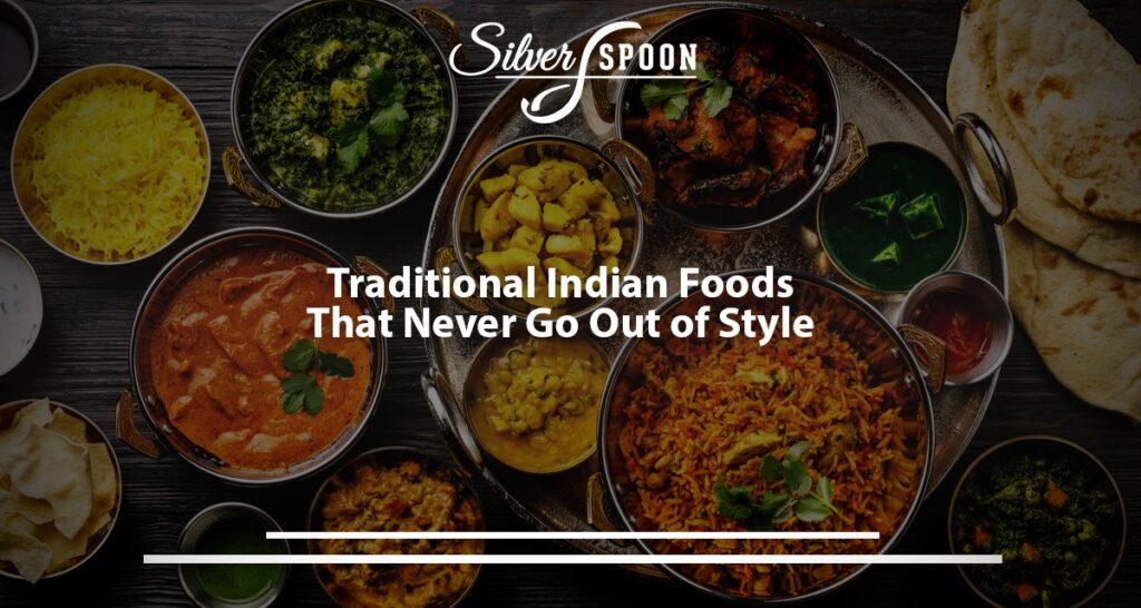 Traditional Indian Foods That Never Go Out Of Style