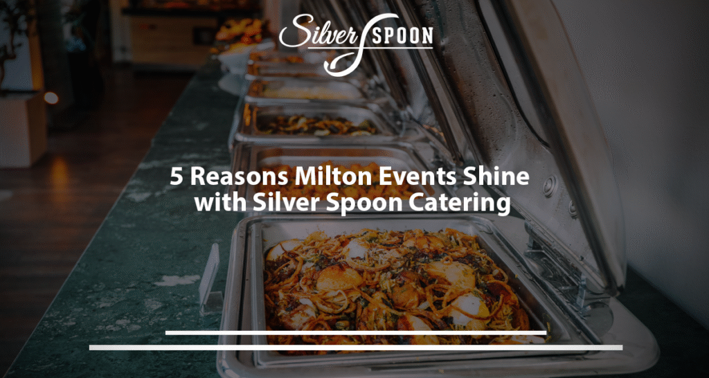 5 Reasons Milton Events Shine With Silver Spoon Catering
