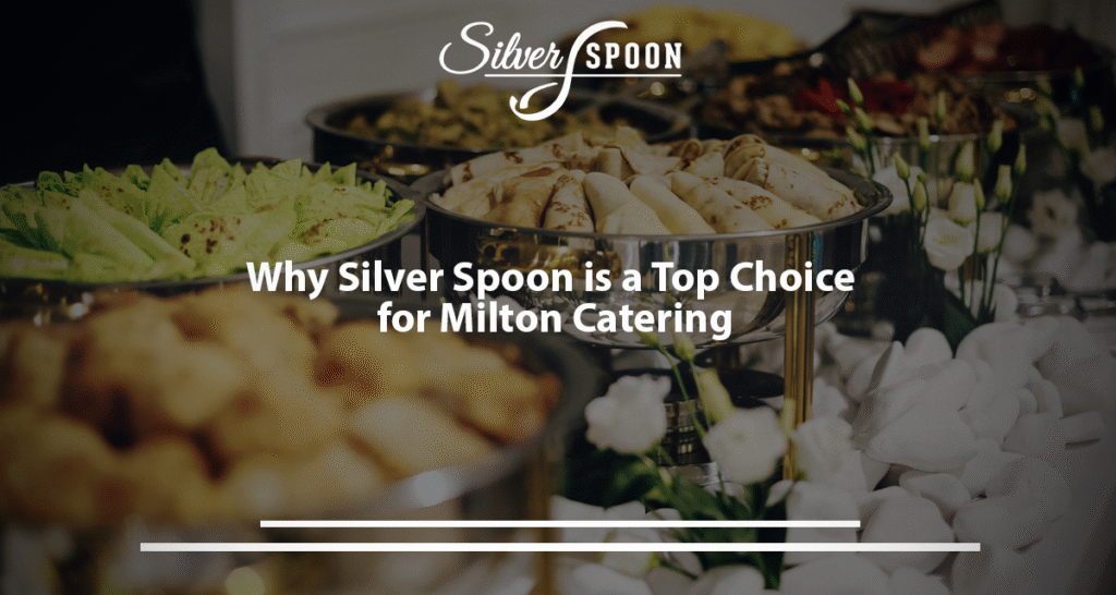 Why Silver Spoon Is A Top Choice For Milton Catering?