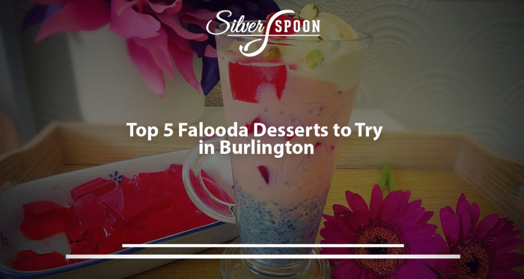 Top 5 Falooda Desserts To Try In Burlington