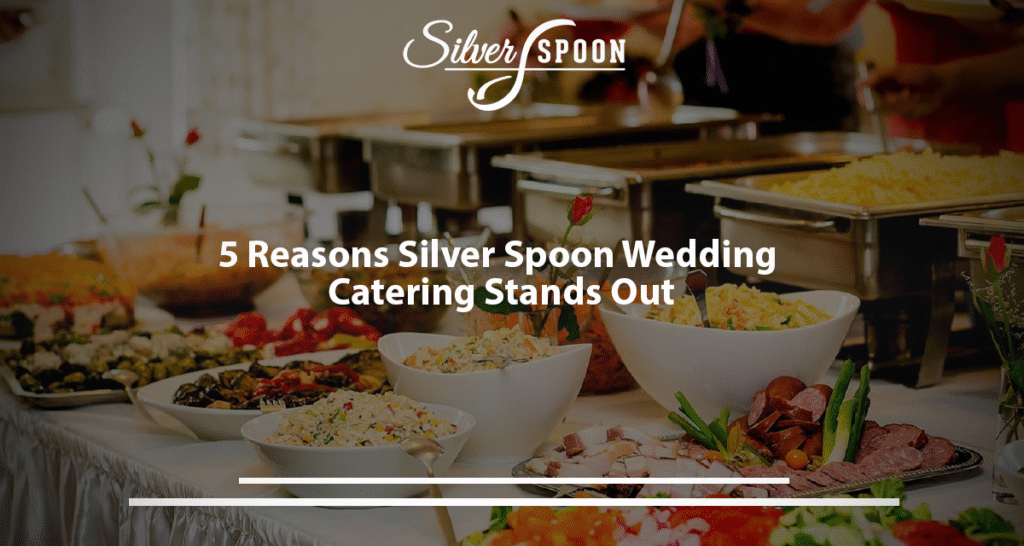 5 Reasons Silver Spoon Wedding Catering Stands Out