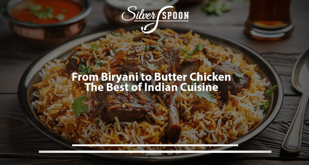 From Biryani To Butter Chicken – The Best Of Indian Cuisine