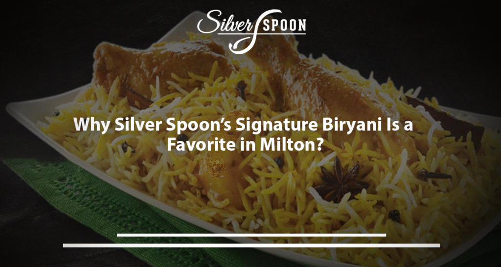 Why Silver Spoon’s Signature Biryani Is A Favorite In Milton?