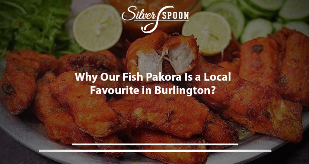 Why Our Fish Pakora Is A Local Favourite In Burlington?