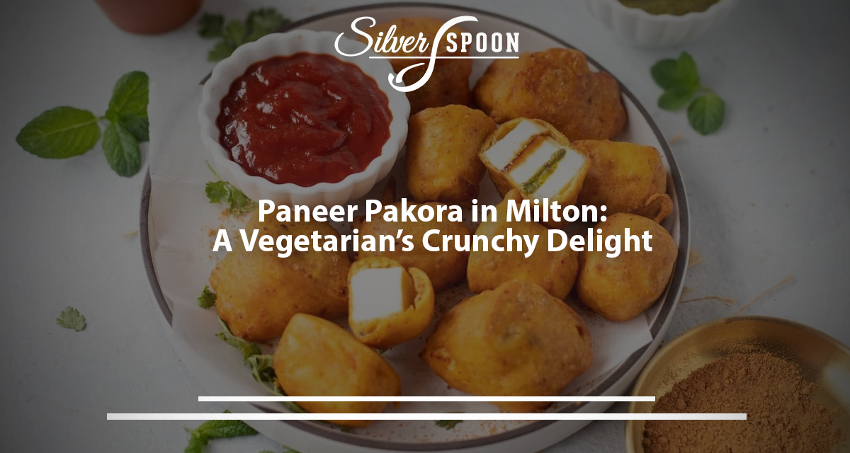 Paneer Pakora In Milton: A Vegetarian’s Crunchy Delight