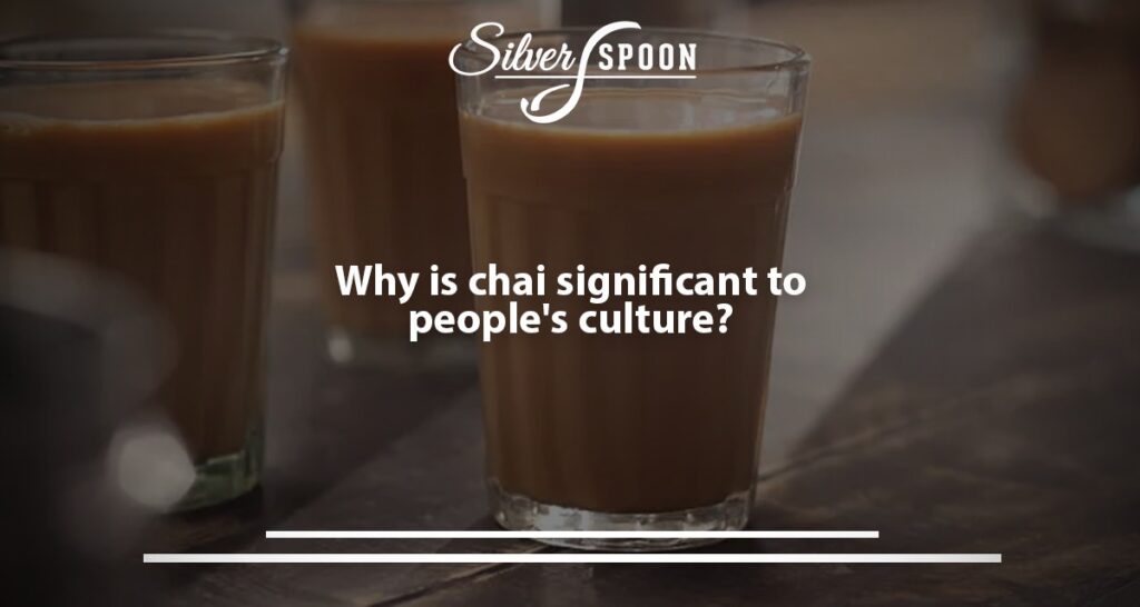 Why Is Tasty Chai Significant To People's Culture?