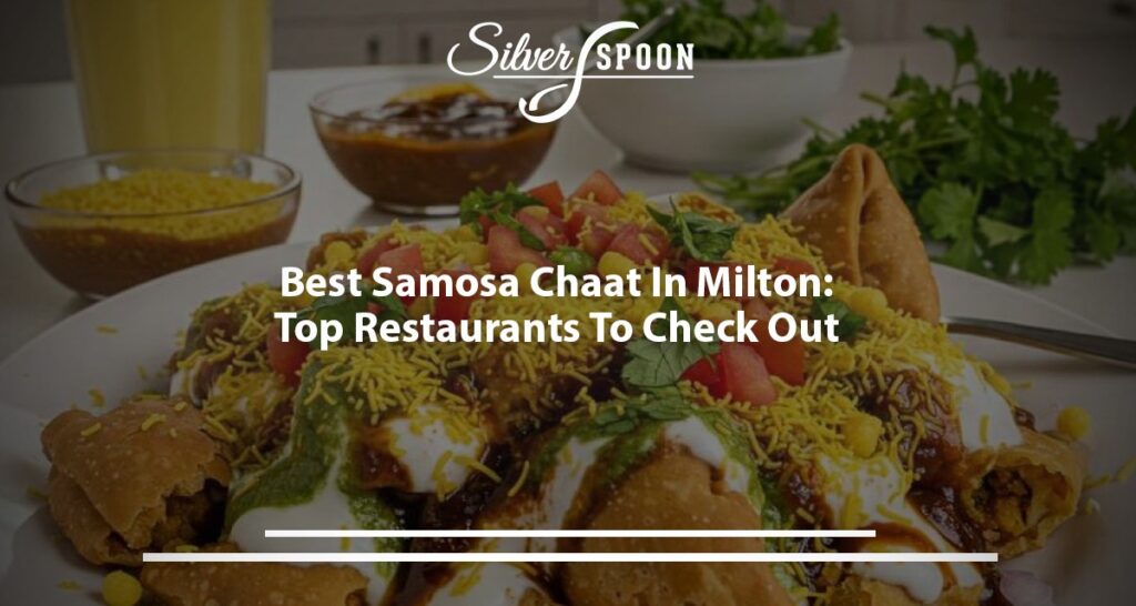 Best Samosa Chaat In Milton: Top Restaurants To Check Out
