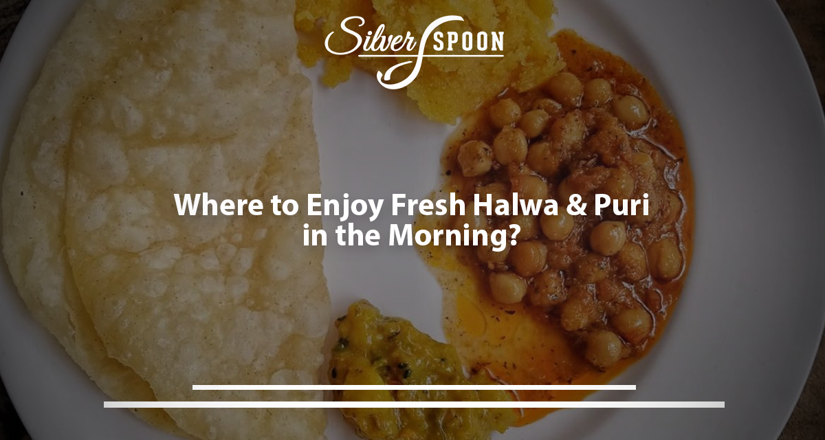 Where To Enjoy Fresh Halwa & Puri In The Morning?