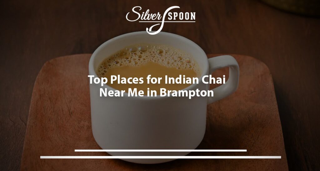 Top Places For Indian Chai Near Me In Brampton