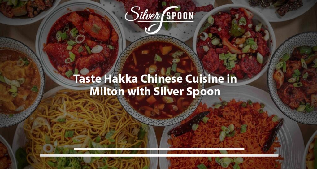 Taste Hakka Chinese Cuisine In Milton With Silver Spoon