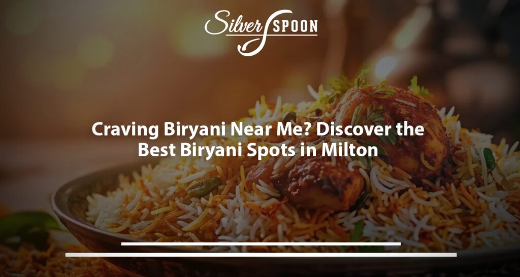 Craving Biryani Near Me? Discover The Best Biryani Spots In Milton
