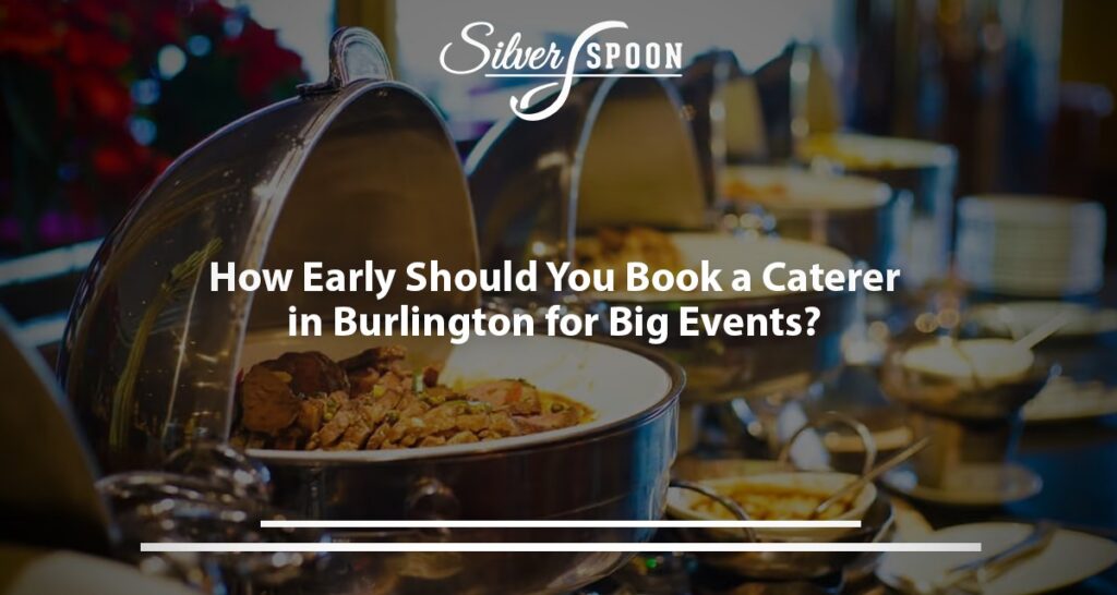 How Early Should You Book A Caterer In Burlington For Big Events?