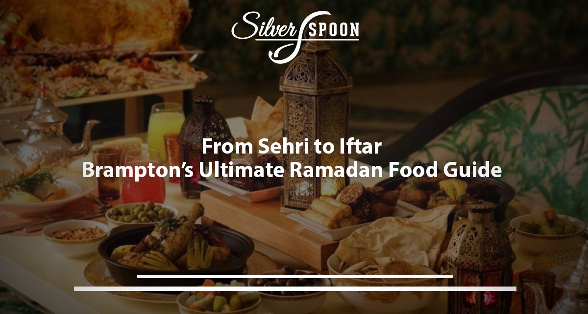 From Sehri To Iftar: Brampton’s Ultimate Ramadan Food Guide