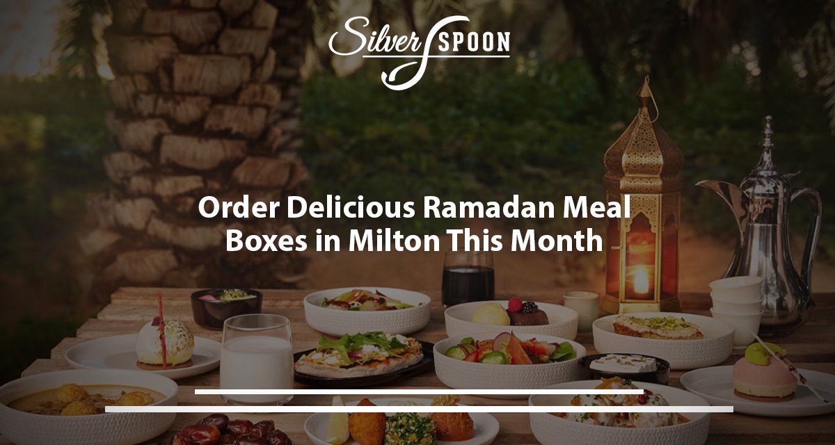 Order Delicious Ramadan Meal Boxes In Milton This Month