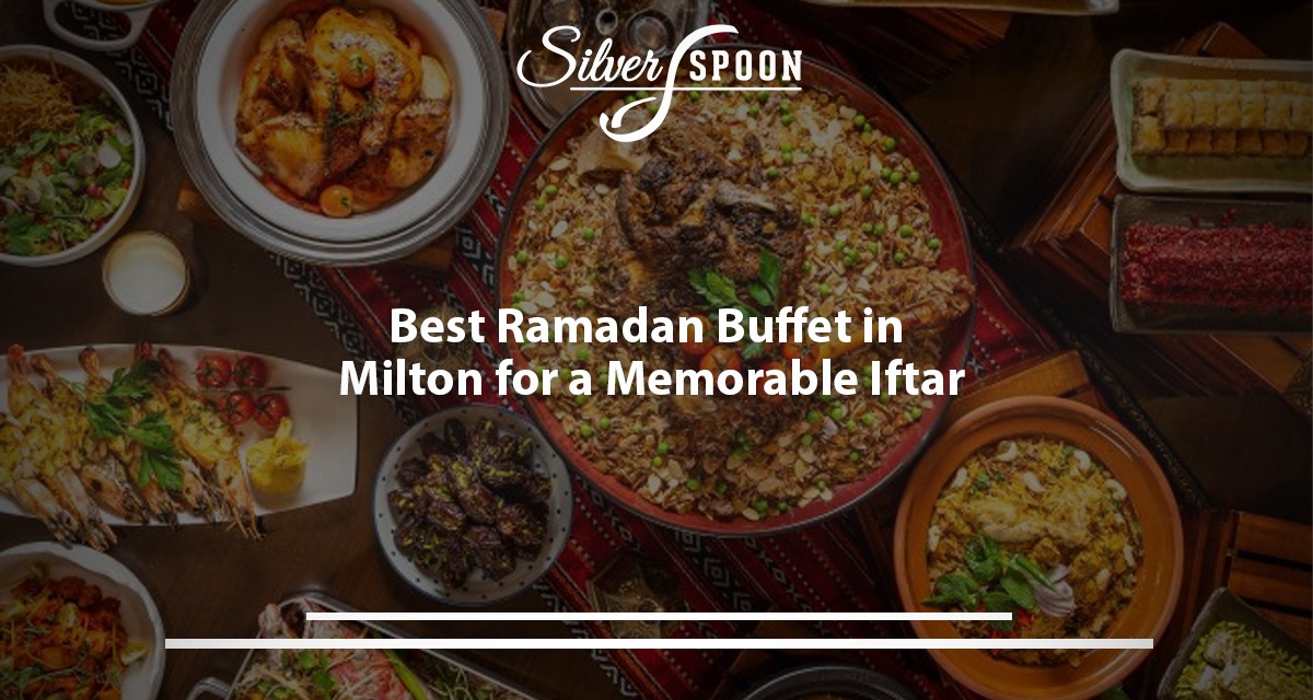 Best Ramadan Buffet In Milton For A Memorable Iftar
