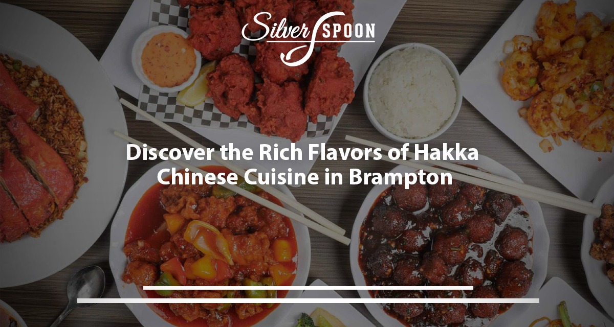 Discover The Rich Flavors Of Hakka Chinese Cuisine In Brampton