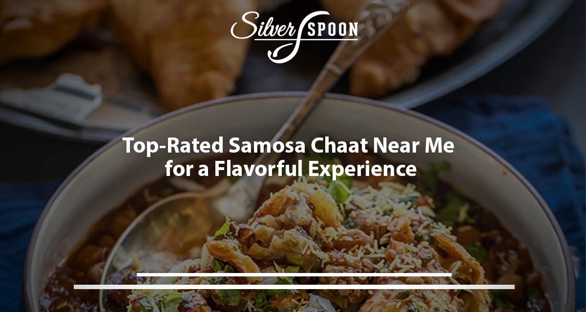 Top-Rated Samosa Chaat Near Me For A Flavorful Experience