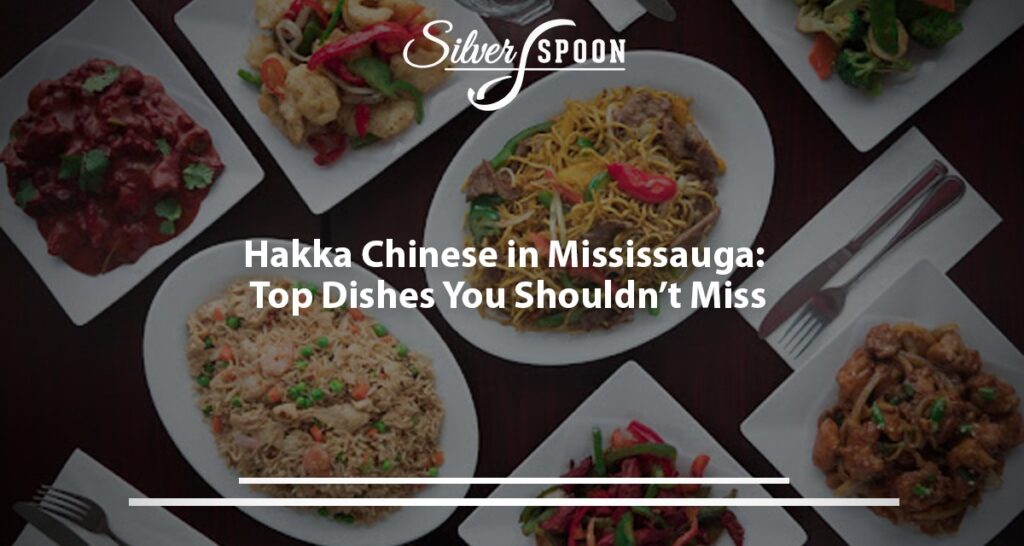 Hakka Chinese In Mississauga: Top Dishes You Shouldn’t Miss