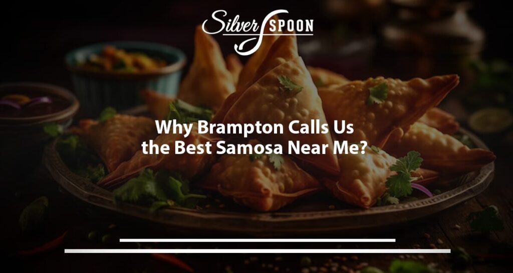 Why Brampton Calls Us The Best Samosa Near Me?