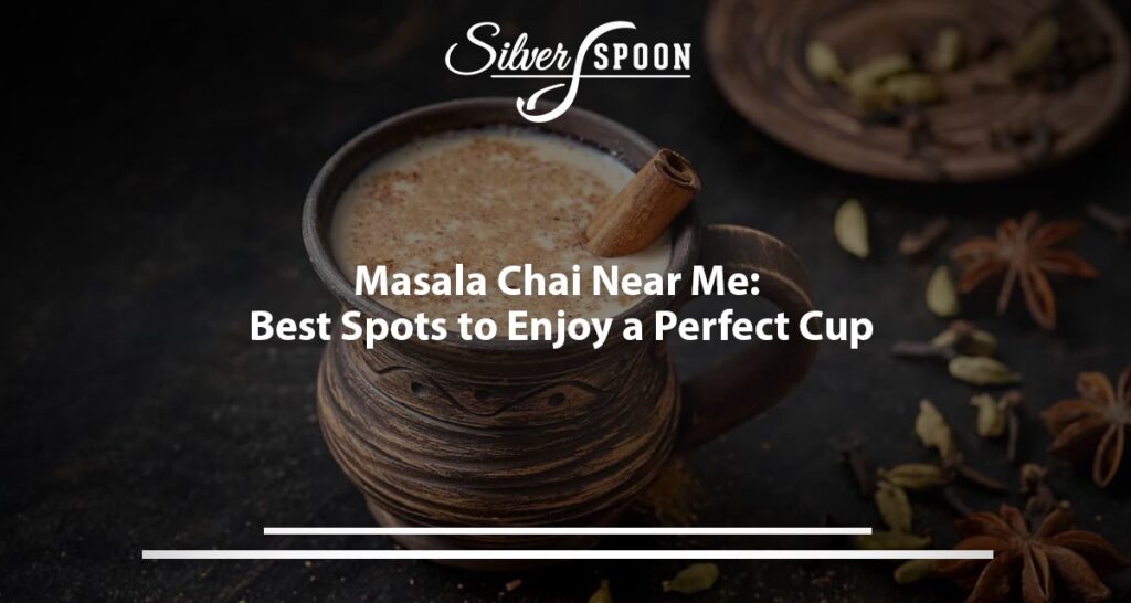 Masala Chai Near Me: Best Spots To Enjoy A Perfect Cup