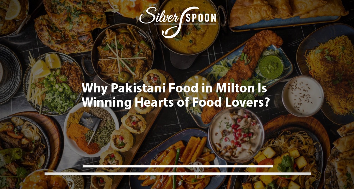 Why Pakistani Food In Milton Is Winning Hearts Of Food Lovers?