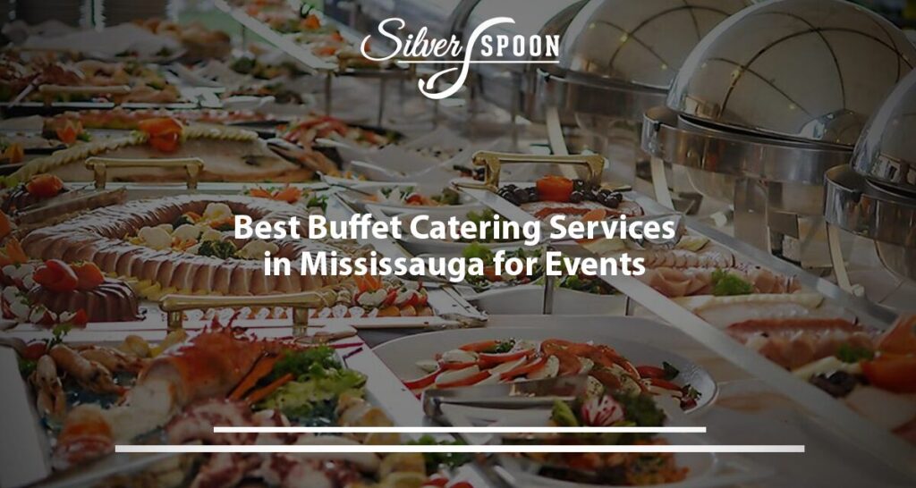 Best Buffet Catering Services In Mississauga For Events