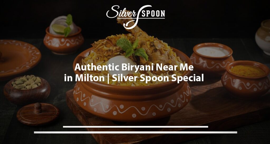 Authentic Biryani Near Me In Milton: Silver Spoon Special