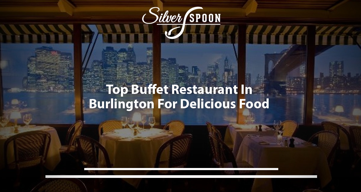 Top Buffet Restaurant In Burlington For Delicious Food
