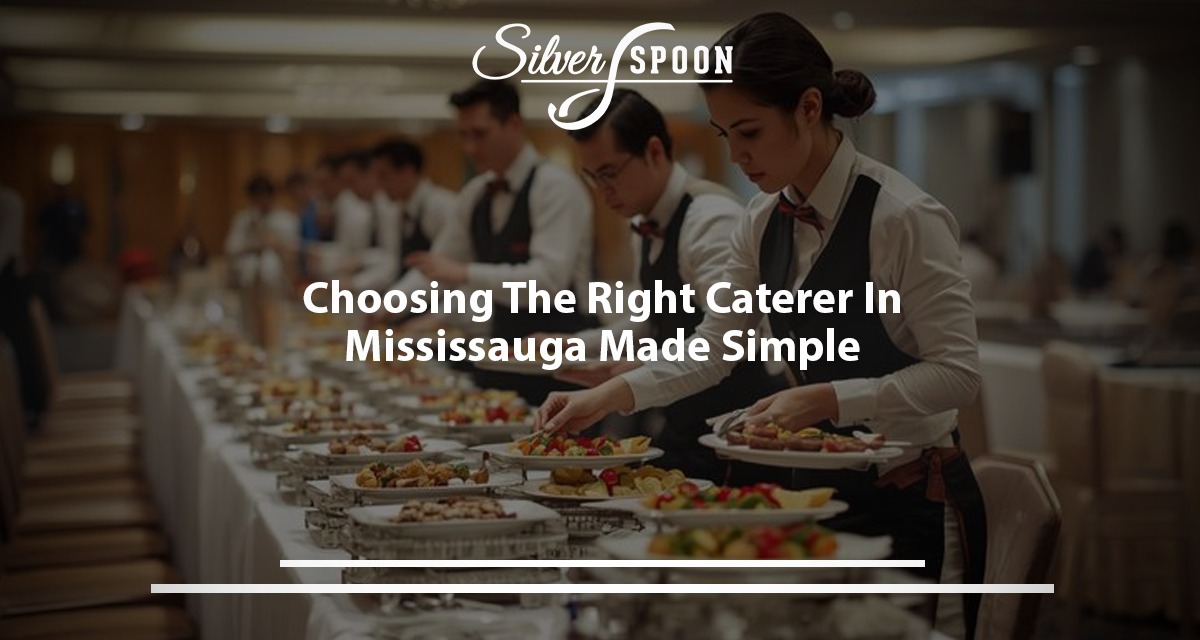 Choosing The Right Caterer In Mississauga Made Simple