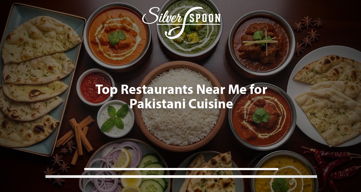 Top Restaurants Near Me For Pakistani Cuisine