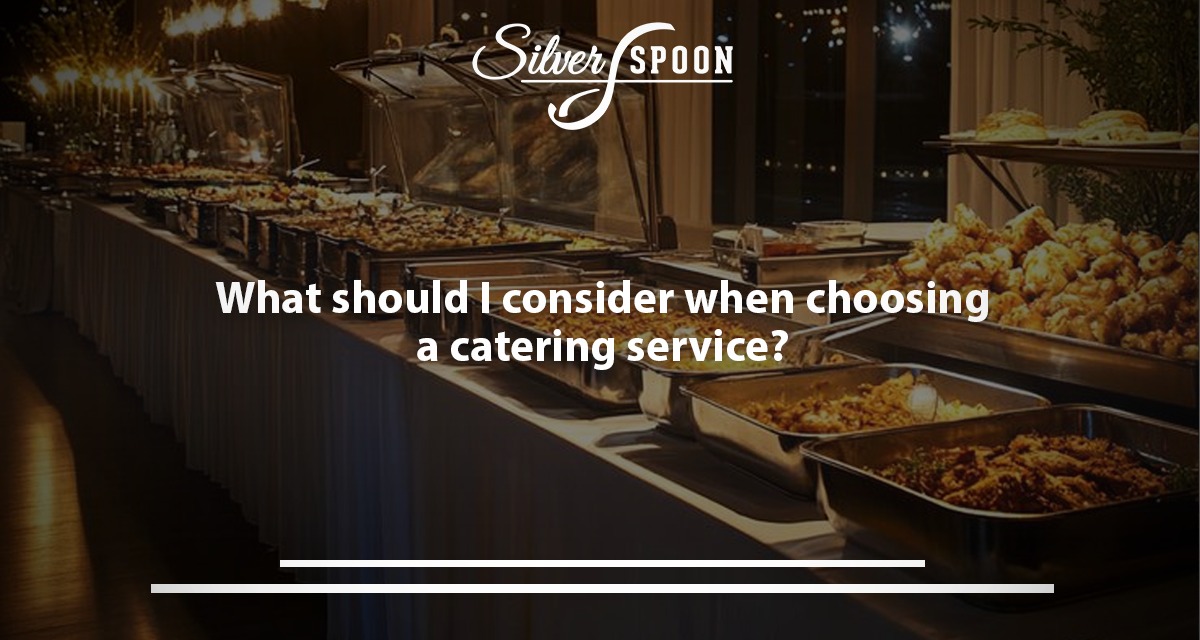 What Should I Consider When Choosing A Catering Service?