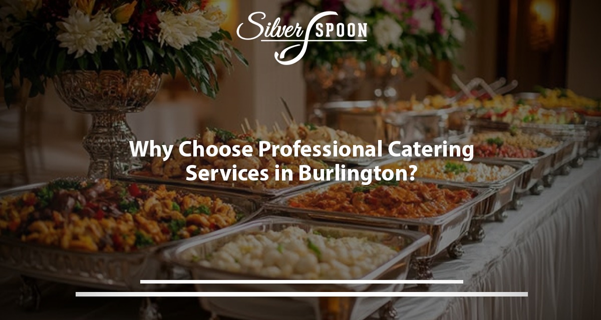 Why Choose Professional Catering Services In Burlington?