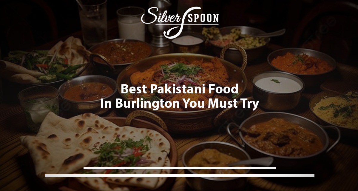 Best Pakistani Food In Burlington You Must Try