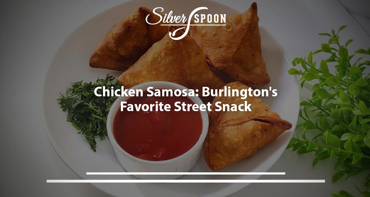 Chicken Samosa: Burlington’s Favorite Street Snack